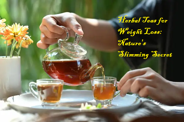 Herbal Teas for Weight Loss: Nature's Slimming Secret